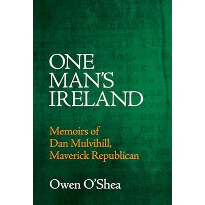 One Man's Ireland : Memoirs of Dan Mulvihill, Maverick  -  NEW Owen O'shea 2025