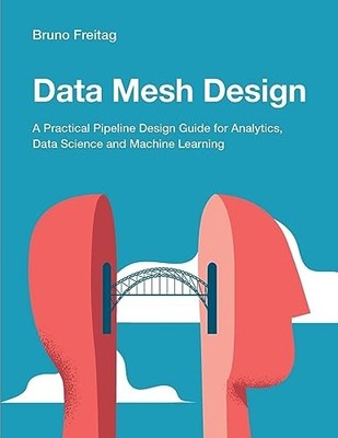 Data Mesh Design : A Practical Pipeline Design Guide for Analytics, Data ...