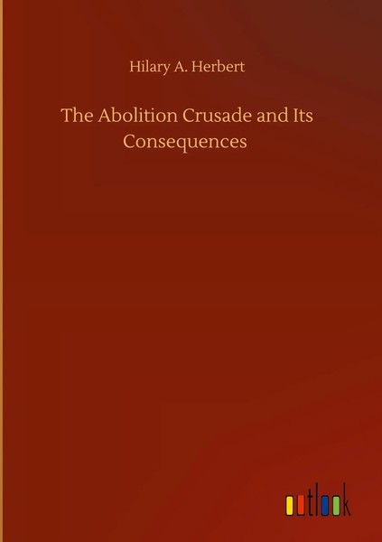 Hilary A. Herbert | The Abolition Crusade And Its Consequences | Buch | Englisch-image