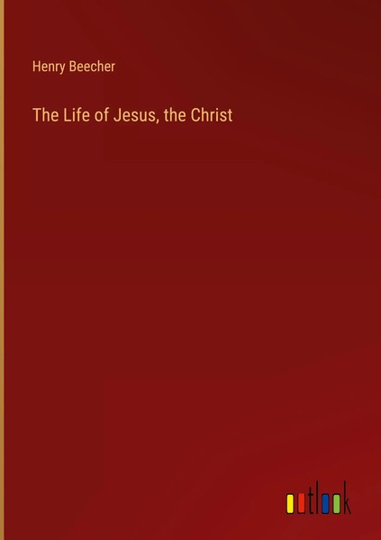 Henry Beecher | The Life Of Jesus, The Christ | Buch | Englisch (2022)-image