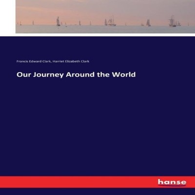 Our Journey Around the World Francis Edward Clark Paperback BoD T