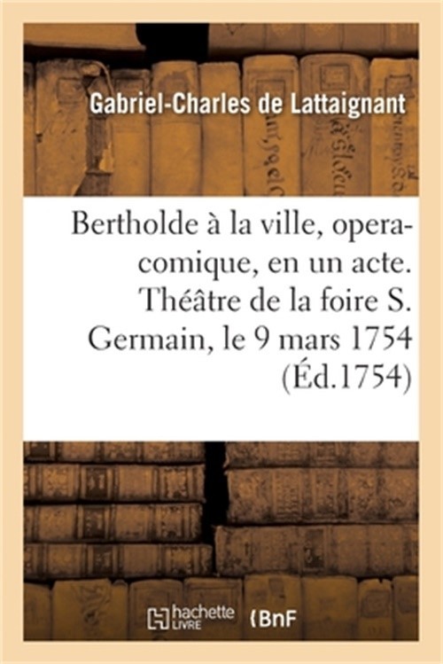Bertholde � La Ville, Opera-Comique, En Un Acte: Repr�sent� Pour La Premiere Foi