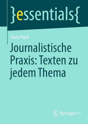 Gary Huck / Journalistische Praxis: Texten zu jedem Thema9783658431495