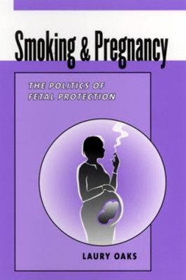 Smoking and Pregnancy : The Politics of Fetal Protection Paperbac