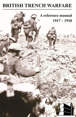 BRITISH TRENCH WARFARE 1917-1918. A Reference Manual General Staff Intelligence