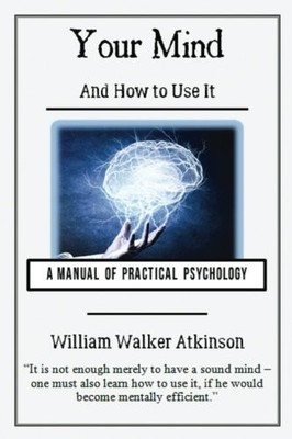 YOUR MIND AND HOW TO USE IT (ILLUSTRATED): WILLIAM WALKER By William NEW