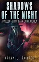 Shadows Of The Night | A Collection Of Dark Crime Fiction | Brian L. Porter