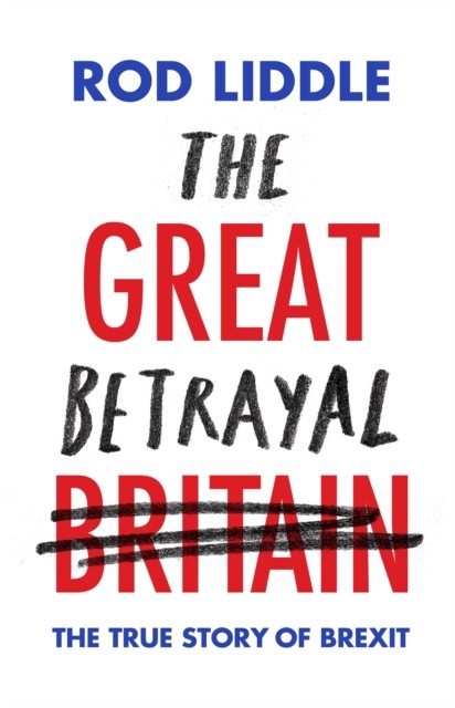The Great Betrayal by Rod Liddle (Hardback Book)