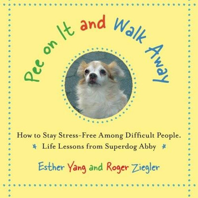 Pee On It and Walk Away: How to Stay Stress-Free Among Difficult People  - GOOD