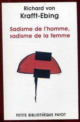 R.V. KRAFFT-EBING: SADISMUS DES MANNES, SADISMUS DER FRAU. PAYOT. 2011.
