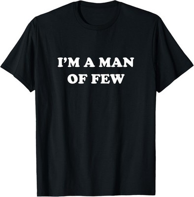 I'm A Man Of Few T-Shirt - Funny Pun Sarcastic Saying