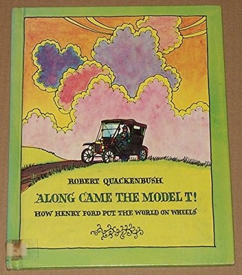 ALONG CAME THE MODEL T!: HOW HENRY FORD PUT THE WORLD ON By Robert M Quackenbush