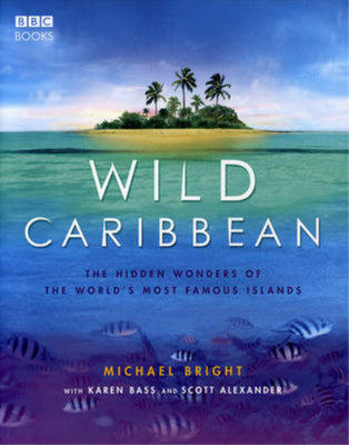 Wild Caribbean: The hidden wonders of the worlds most famous islands., Bright, M
