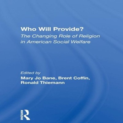 Who Will Provide? The Changing Role Of Religion In American Socia