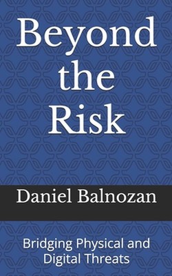 Beyond the Risk: Bridging Physical and Digital Threats by Daniel Balnozan Paperb