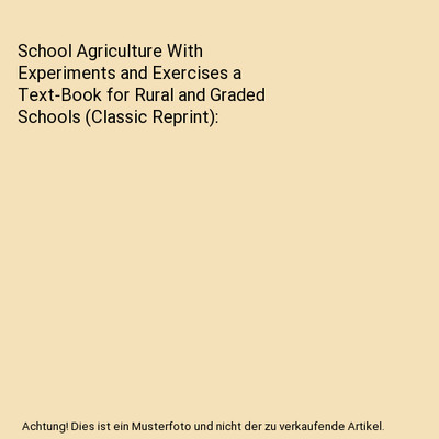 School Agriculture With Experiments and Exercises a Text-Book for Rural and Grad