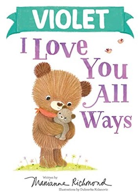 Violet I Love You All Ways: A Personalized Book About a Parent's Never-Endin...