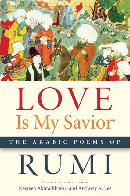 Love Is My Savior: The Arabic Poems of Rumi by Rumi PAPERBACK 9781611862003