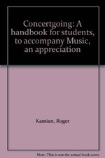 CONCERTGOING: A HANDBOOK FOR STUDENTS, TO ACCOMPANY MUSIC, By Roger Kamien