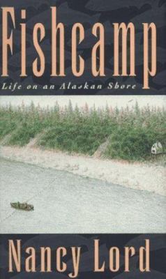 Fishcamp: Life on an Alaskan Shore by Nancy Lord (1997, Hardcover)