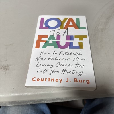 Loyal to a Fault: How to Establish New Patterns When Loving Others Has Left You 