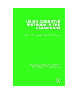 Using Cognitive Methods in the Classroom, Adrian F. Ashman, Robert N.F. Conway