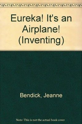 EUREKA! IT'S AN AIRPLANE (PB) (INVENTING) By Jeanne Bendick
