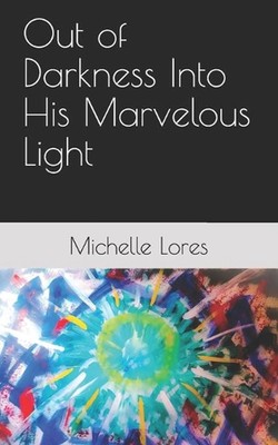 Out of Darkness Into His Marvelous Light by Michelle Lores (English) Paperback B