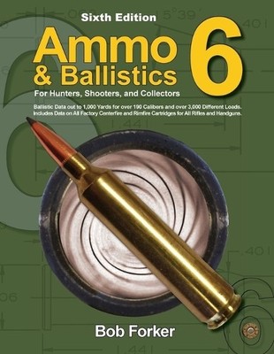 Ammo & Ballistics 6: For Hunters, Shooters, and Collectors - 9781571574718