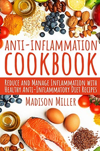 Anti-Inflammation Cookbook: Reduce and Manage Inflammation... - Miller, Madison