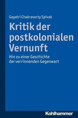 Kritik Der Postkolonialen Vernunft: Hin Zu Einer Geschichte Der Verrinnenden