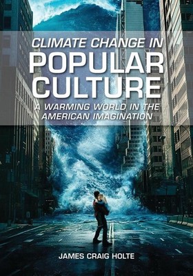 Climate Change in Popular Culture: A Warming World in the American Imagination b