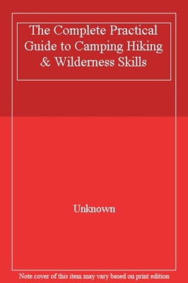 The Complete Practical Guide to Camping Hiking & Wilderness Skills,Unknown