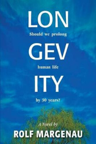 Longevity: Should We Prolong Human Life By 30 Years? By Rolf Margenau