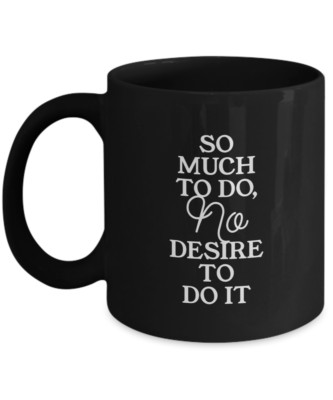 Funny 'So Much to Do, No Desire to Do It' Black Coffee Mug, Humor Gifts for Proc