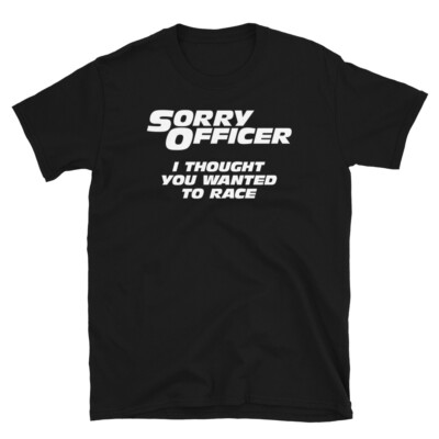 Funny Sorry Officer I Thought You Wanted to Race Short-Sleeve Unisex T-Shirt