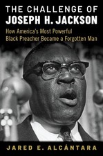 THE CHALLENGE OF JOSEPH H. JACKSON: HOW AMERICA'S MOST POWERFU... Jared E. Alcnt