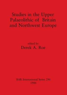 Studies in the Upper Palaeolithic of Britain and Northwest Europe Derek A. Roe