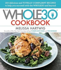 The Whole30 Cookbook: 150 Delicious and Totally Compliant Recipes to Help You...