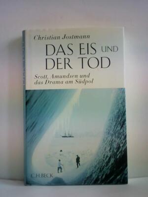 Das Eis und der Tod. Scott, Amundsen und das Drama am Südpol