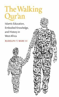 The Walking Qur'an: Islamic Education, Embodied Knowledge, and History in West