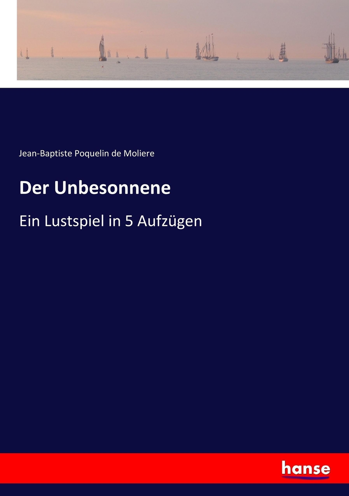 Thumbnail - Der Unbesonnene | Ein Lustspiel In 5 Aufzügen | Jean-baptiste Poquelin