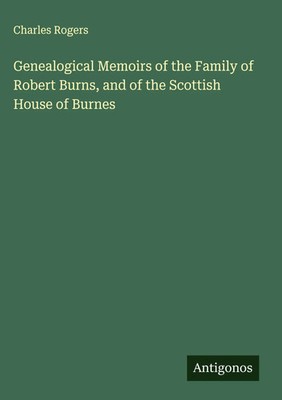 Charles Rogers | Genealogical Memoirs of the Family of Robert Burns, and of...