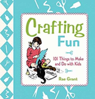 Crafting Fun: 101 Things to Make and Do with Kids by Rae Grant: Used