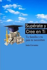 Superate y Cree en Ti: Tu Familia y tu pais te necesitan by Jose de Jesus Cervan