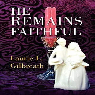 He Remains Faithful Laurie L. Gilbreath Hardcover Author Solution