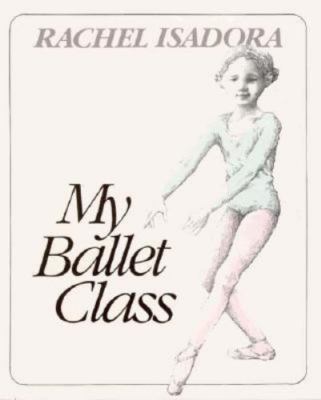 My Ballet Class by Rachel Isadora