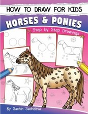 How to Draw for Kids Horses  Ponies : An Easy STEP-BY-STEP Guide to Drawing