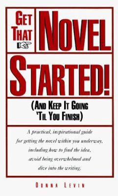 Get That Novel Started! (And Keep It Going 'til You Finish) by Donna Levin