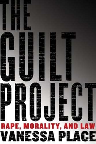 The Guilt Project: Rape, Morality and Law by Vanessa Place: Used